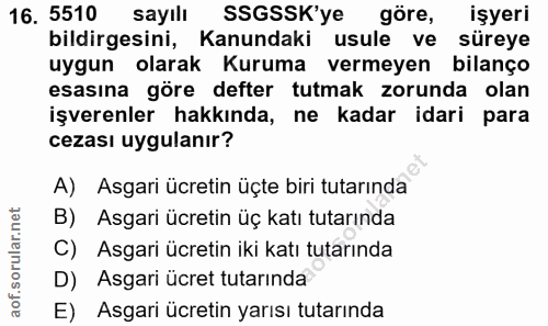 16. soru: 5510 sayıll SSGSSK'ye göre, işyeri bildirgesini, Kanundaki usule ve süreye uygun olarak Kuruma vermeyen bilanço esası…
