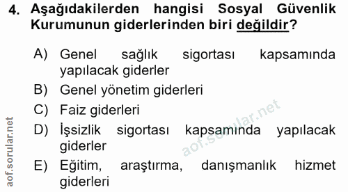 4. soru: Aşağıdakilerden hangisi Sosyal Güvenlik Kurumunun giderlerinden biri değildir? A) Genel sağlık sigortası kapsamında y…