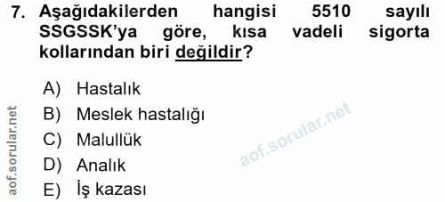 7. soru: Aşağıdakilerden hangisi 5510 sayılı SSGSSK'ya göre, kısa vadeli sigorta kollarından biri değildir? A) Hastalık B) Mes…