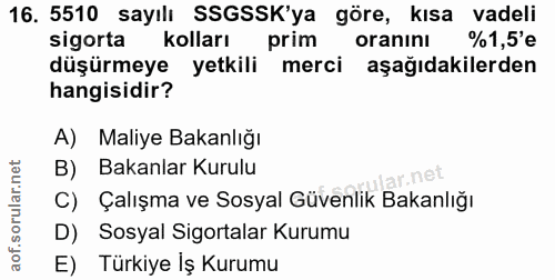 16. soru: 5510 sayılı SSGSSK'ya göre, kısa vadeli sigorta kolları prim oranını %1,5'e düşürmeye yetkili merci aşağıdakilerden h…