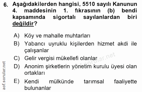 6. soru: Aşağıdakilerden hangisi, 5510 sayılı Kanunun 4. maddesinin 1. fıkrasının (b) bendi kapsamında sigortalı sayılanlardan…