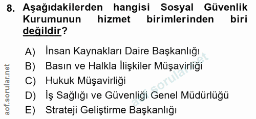 8. soru: Aşağıdakilerden hangisi Sosyal Güvenlik Kurumunun hizmet birimlerinden biri değildir? A) Insan Kaynakları Daire Başka…