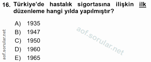16. soru: Türkiye'de hastalık sigortasına ilişkin ilk düzenleme hangi yılda yapılmıştır? A) 1935 B) 1947 C) 1950 D) 1960 E) 1965