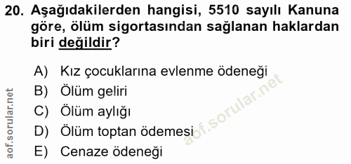 20. soru: Aşağıdakilerden hangisi, 5510 sayılı Kanuna göre, ölüm sigortasından sağlanan haklardan biri değildir? A) Kız çocukla…