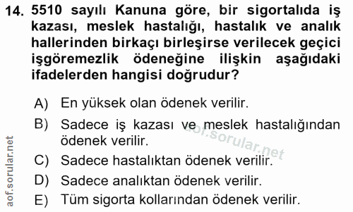 14. soru: 5510 sayılı Kanuna göre, bir sigortalıda iş kazası, meslek hastalığı, hastalık ve analık hallerinden birkaçı birleşir…