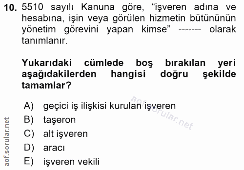10. soru: 5510 sayılı Kanuna göre, "işveren adına ve hesabına, işin veya görülen hizmetin bütününün yönetim görevini yapan kims…