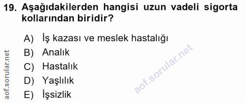19. soru: Aşağıdakilerden hangisi uzun vadeli sigorta kollarından biridir? A) İş kazası ve meslek hastalığı B) Analık C) Hastal…