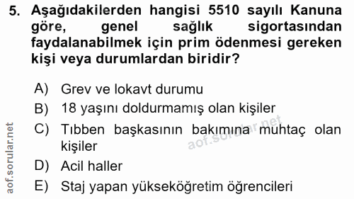 5. soru: Aşağıdakilerden hangisi 5510 sayılı Kanuna göre, genel sağlık sigortasından faydalanabilmek için prim ödenmesi gereke…