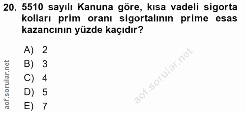 20. soru: 5510 sayılı Kanuna göre, kısa vadeli sigorta kolları prim oranı sigortalının prime esas kazancının yüzde kaçıdır? A)…