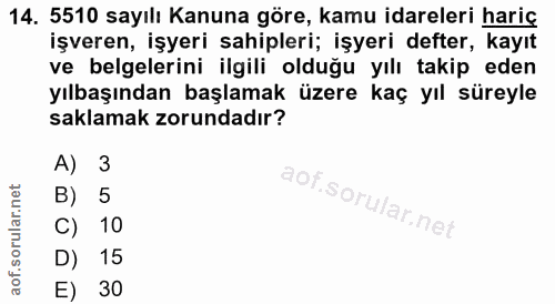 14. soru: 5510 sayılı Kanuna göre, kamu idareleri hariç işveren, işyeri sahipleri; işyeri defter, kayıt ve belgelerini ilgili o…