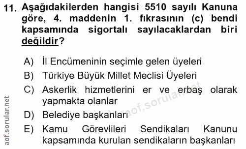 11. soru: Aşağıdakilerden hangisi 5510 sayılı Kanuna göre, 4. maddenin 1. fıkrasının (c) bendi kapsamında sigortalı sayılacakla…