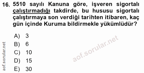 16. soru: 5510 sayılı Kanuna göre, işveren sigortalı çalıştırmadığı takdirde, bu hususu sigortalı çalıştırmaya son verdiği tari…
