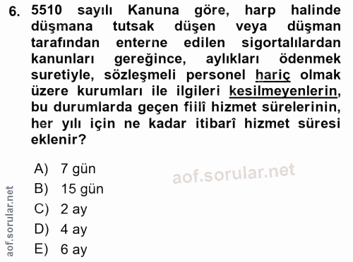 6. soru: 5510 sayılı Kanuna göre, harp halinde düşmana tutsak düşen veya düşman tarafından enterne edilen sigortalılardan kanu…
