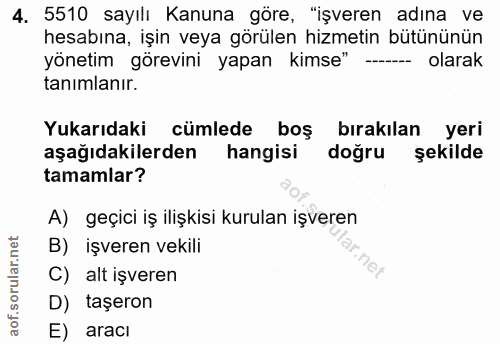 4. soru: 5510 sayılı Kanuna göre, "işveren adına ve hesabına, işin veya görülen hizmetin bütününün yönetim görevini yapan kims…