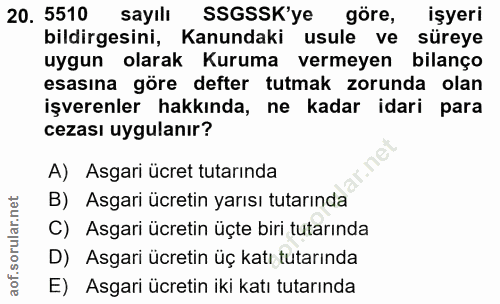 20. soru: 5510 sayılı SSGSSK'ye göre, işyeri bildirgesini, Kanundaki usule ve süreye uygun olarak Kuruma vermeyen bilanço esası…