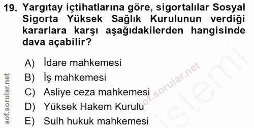 19. soru: Yargıtay içtihatlarına göre, sigortalılar Sosyal Sigorta Yüksek Sağlık Kurulunun verdiği kararlara karşı aşağıdakiler…