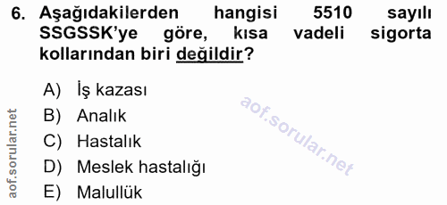 6. soru: Aşağıdakilerden hangisi 5510 sayılı SSGSSK'ye göre, kısa vadeli sigorta kollarından biri değildir? A) Iş kazası B) An…