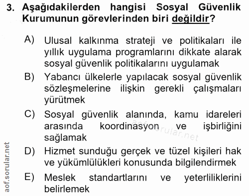 3. soru: Aşağıdakilerden hangisi Sosyal Güvenlik Kurumunun görevlerinden biri değildir? A) Ulusal kalkınma strateji ve politik…
