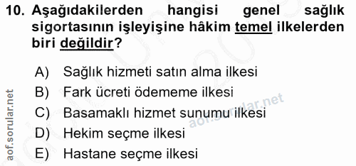 10. soru: Aşağıdakilerden hangisi genel sağlık sigortasının işleyişine häkim temel ilkelerden biri değildir? A) Sağlık hizmeti…