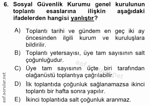 6. soru: Sosyal Güvenlik Kurumu genel kurulunun toplantı esaslarına ilişkin aşağıdaki ifadelerden hangisi yanlıştır? A) Toplan…