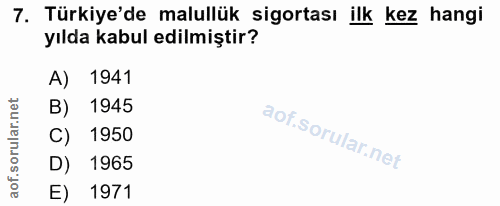7. soru: Türkiye'de malullük sigortası ilk kez hangi yılda kabul edilmiştir? A) 1941 B) 1945 C) 1950 D) 1965 E) 1971