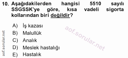 10. soru: Aşağıdakilerden hangisi 5510 sayılı SSGSSK'ye göre, kisa vadeli sigorta kollarından biri değildir? A) İş kazası B) Ma…