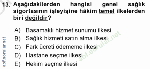 13. soru: Aşağıdakilerden hangisi genel sağlık sigortasının işleyişine hâkim temel ilkelerden biri değildir? A) Basamaklı hizme…