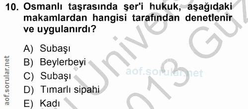 10. soru: Osmanlı taşrasında şer'i hukuk, aşağıdaki makamlardan hangisi tarafından denetlenir ve uygulanırdı? A) Subaşı B) Beyl…
