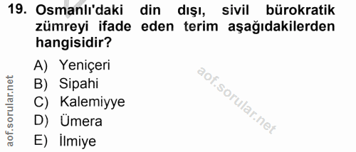 19. soru: Osmanlı'daki din dışı, sivil bürokratik zümreyi ifade eden terim aşağıdakilerden hangisidir? A) Yeniçeri B) Sipahi C)…