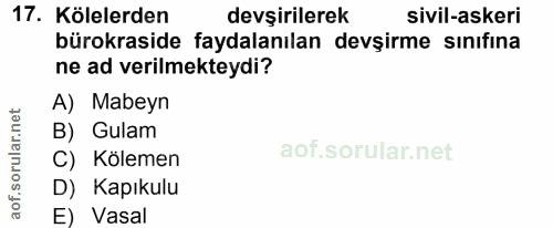 17. soru: Kölelerden devşirilerek sivil-askeri bürokraside faydalanılan devşirme sınıfına ne ad verilmekteydi? A) Mabeyn B) Gul…