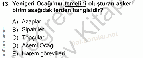 13. soru: Yeniçeri Ocağı'nın temelini oluşturan askeri birim aşağıdakilerden hangisidir? A) Azaplar B) Sipahiler C) Topçular D)…