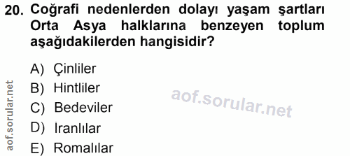 20. soru: Coğrafi nedenlerden dolayı yaşam şartları Orta Asya halklarına benzeyen toplum aşağıdakilerden hangisidir? A) Çınlile…