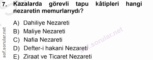 7. soru: Kazalarda görevli tapu kâtipleri hangi nezaretin memurlarıydı? A) Dahiliye Nezareti B) Maliye Nezareti D) Defter-i ha…
