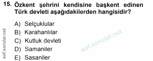 15. soru: Özkent şehrini kendisine başkent edinen Türk devleti aşağıdakilerden hangisidir? A) Selçuklular B) Karahanlılar C) Ku…