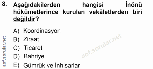 8. soru: Aşağıdakilerden hangisi İnönü hükümetlerince kurulan vekâletlerden biri değildir? A) Koordinasyon B) Ziraat C) Ticare…