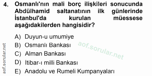 4. soru: Osmanlı'nın mali borç ilişkileri sonucunda Abdülhamid saltanatinınilk günlerinde İstanbul'da kurulan müessese aşağıda…