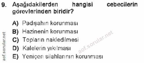 9. soru: Aşağıdakilerden hangisi cebecilerin görevlerinden biridir? A) Padişahın korunması B) Hazinenin korunması C) Topların…