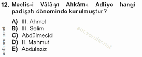 12. soru: Meclis-i Vâlâ-yı Ahkâm-ı Adliye hangi padişah döneminde kurulmuştur? A) III. Ahmet B) III. Selim C) Abdülmecid D) II.…