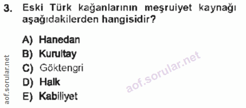 3. soru: Eski Türk kağanlarının meşruiyet kaynağı aşağıdakilerden hangisidir? A) Hanedan B) Kurultay C) Göktengri D) Halk E) K…
