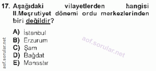 17. soru: Aşağıdaki vilayetlerden hangisi Il.Meşrutiyet dönemi ordu merkezlerinden biri değildir? A) İstanbul B) Erzurum C) Şam…
