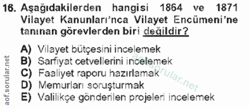 16. soru: Aşağıdakilerden hangisi 1864 ve 1871 Vilayet Kanunları'nca Vilayet Encümeni'ne tanınan görevlerden biri değildir? A)…