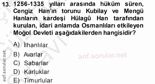 13. soru: 1256-1335 yılları arasında hüküm süren, Cengiz Han'ın torunu Kubilay ve Mengü Hanların kardeşi Hülagû Han tarafından…