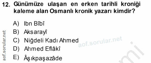 12. soru: Günümüze ulaşan en erken tarihli kroniği kaleme alan Osmanlı kronik yazarı kimdir? A) Ibn Bibi B) Aksarayi C) Niğdeli…