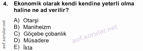 4. soru: Ekonomik olarak kendi kendine yeterli olma haline ne ad verilir? A) Otarşi B) Maniheizm C) Göçebe çobanlık D) Müsader…