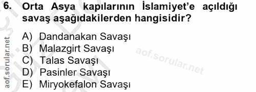 6. soru: Orta Asya kapılarının İslamiyet'e açıldığı savaş aşağıdakilerden hangisidir? A) Dandanakan Savaşı B) Malazgirt Savaşı…