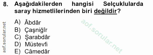 8. soru: Aşağıdakilerden hangisi Selçuklularda saray hizmetlilerinden biri değildir? A) Âbdâr B) Çaşniğîr C) Şarabdâr D) Müste…