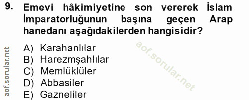 9. soru: Emevi hâkimiyetine son vererek islam İmparatorluğunun başına geçen/ Arap hanedanı aşağıdakilerden hangisidir? A) Kara…