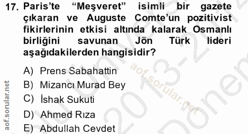 17. soru: Paris'te "Meşveret" isimli bir gazete çıkaran ve Auguste Comte'un pozitivist fikirlerinin etkisi altında kalarak Osma…