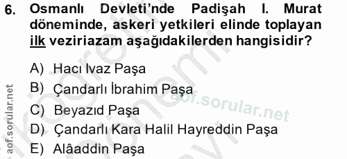 6. soru: Osmanlı Devleti'nde Padişah I. Murat döneminde, askeri yetkileri elinde toplayan ilk veziriazam aşağıdakilerden hangi…