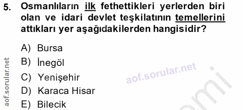 5. soru: Osmanlıların ilk fethettikleri yerlerden biri olan ve idari devlet teşkilatının temellerini attıkları yer aşağıdakile…